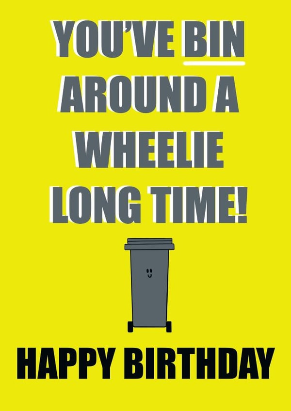 Birthday Card - Wheelie Bin - You’ve bin around a wheelie long time! created by Sadie Cornish