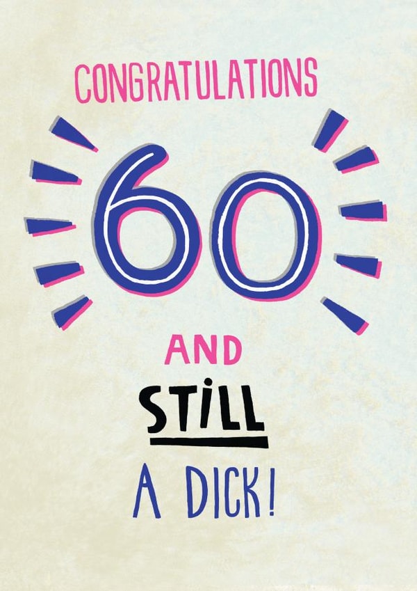 60th birthday card - 60 and still a dick! created by Pencilface