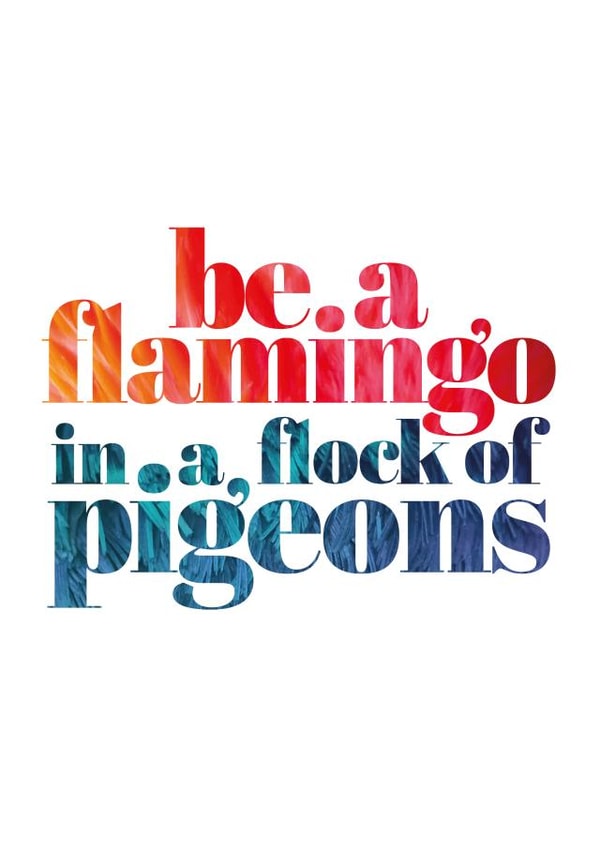 Be a Flamingo in a flock of Pigeons typography card created by Charlotte Pow