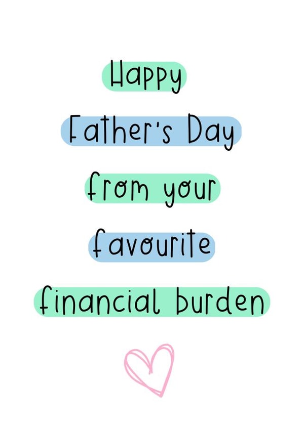 Funny Father's Day from your favourite financial burden created by OkayDoodle