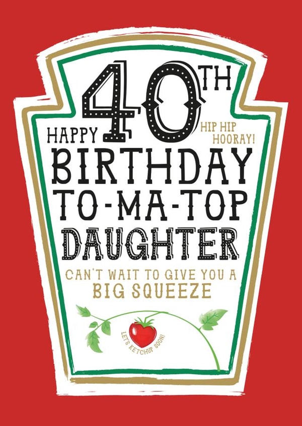 Funny Daughter 40th Birthday Card - Heinz Tomato Ketchup Sauce created by  la la la     Designs
