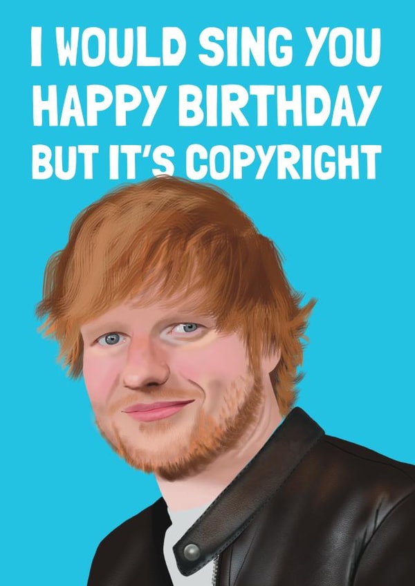 Funny Birthday Card - Ed Sheeran - Copyright created by AbiGoLucky