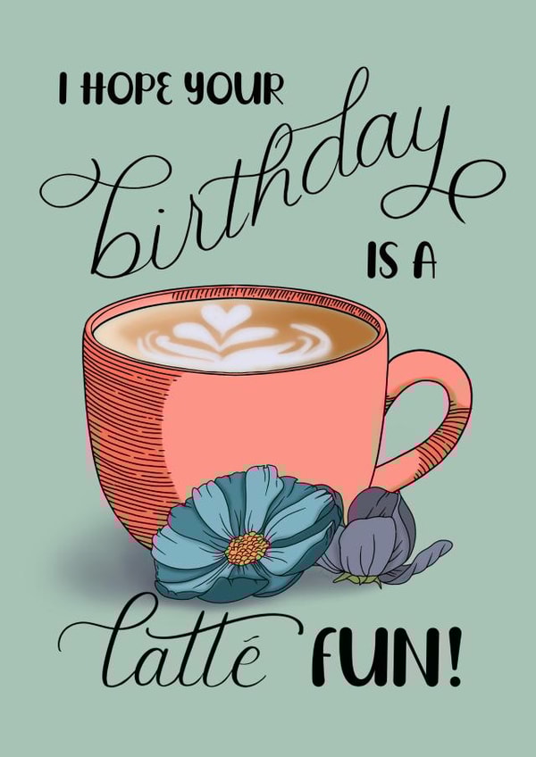 Cute birthday card for coffee lover - Latte fun created by The Creative Baker GB