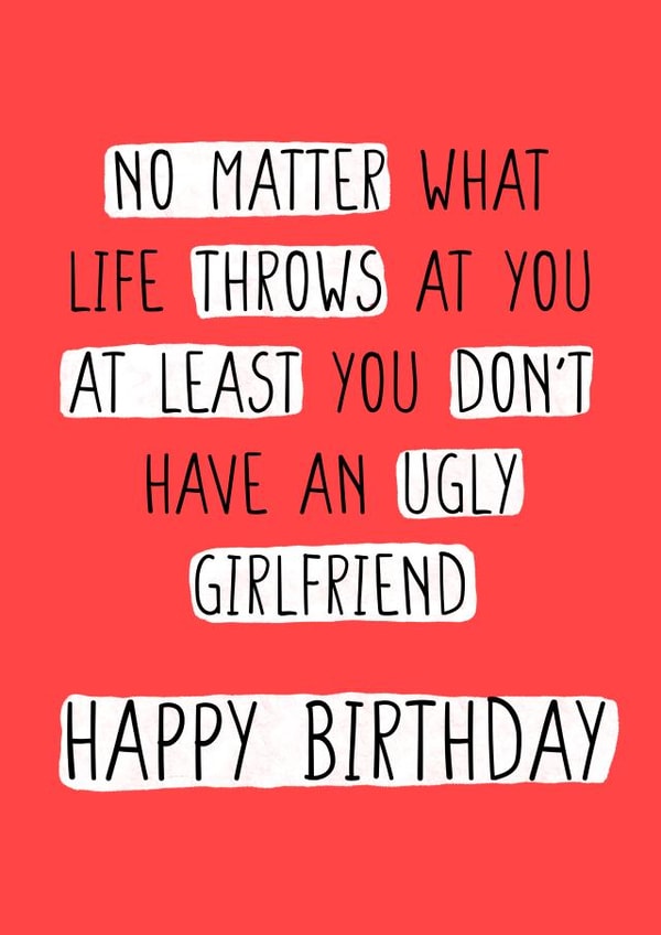 Life throws at you at least you don't have an ugly girlfriend happy birthday created by CARDS FOR DAYS