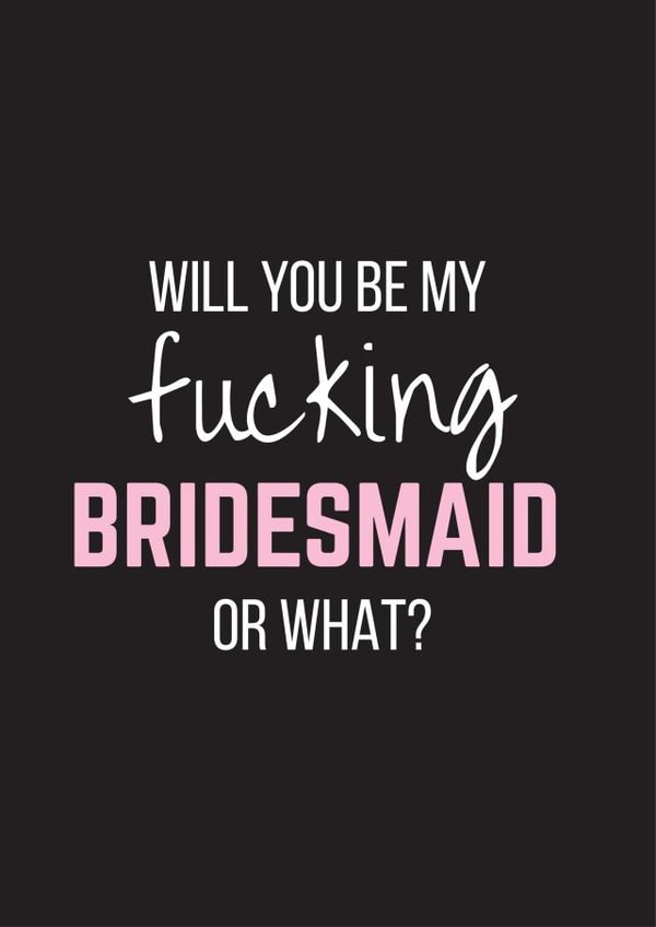 Will you be my fucking bridesmaid or what? created by Bitch, please...