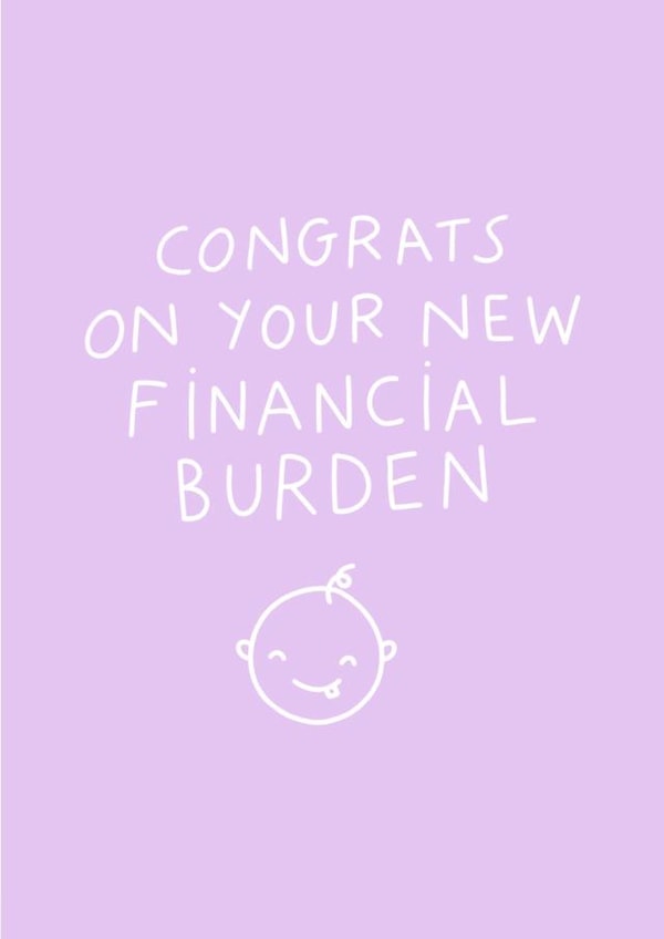 Funny new baby card - Congrats on your new financial burden created by Tillie Rose Studio