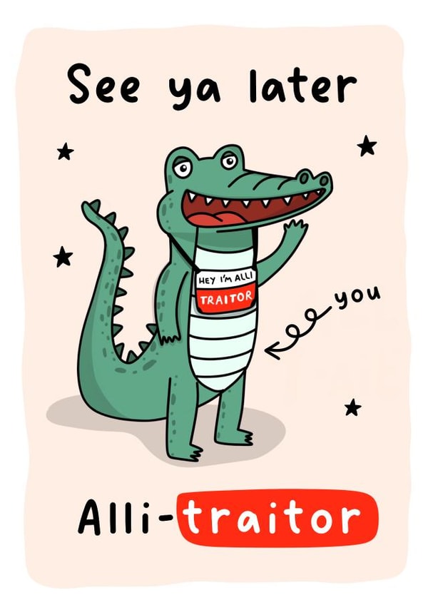 Funny leaving card - See Ya Later Alli-traitor created by Gobbygifts