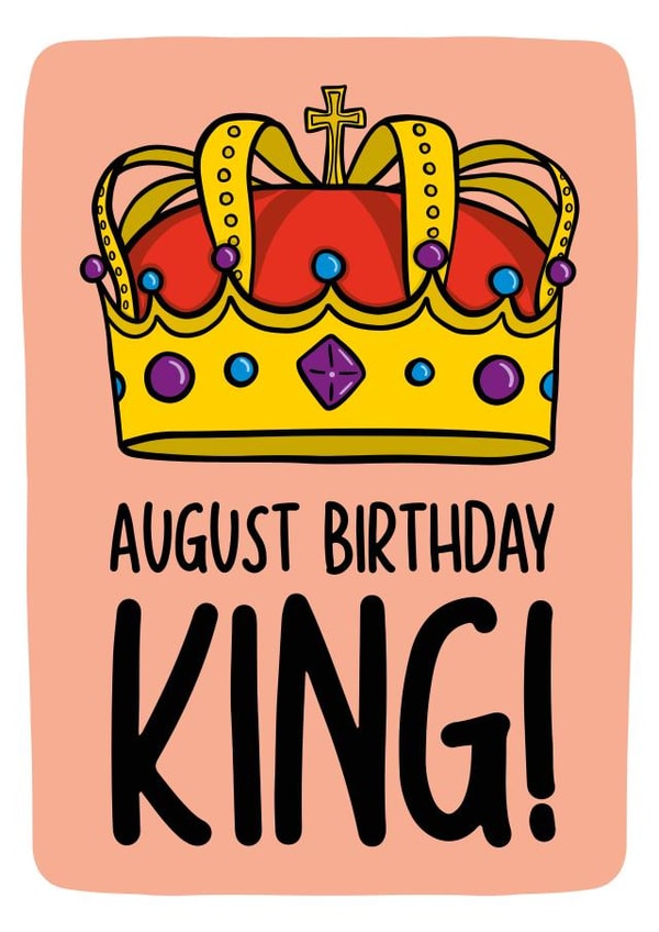 August Birthday Card | Funny King Birthday Card created by TeePee Creations