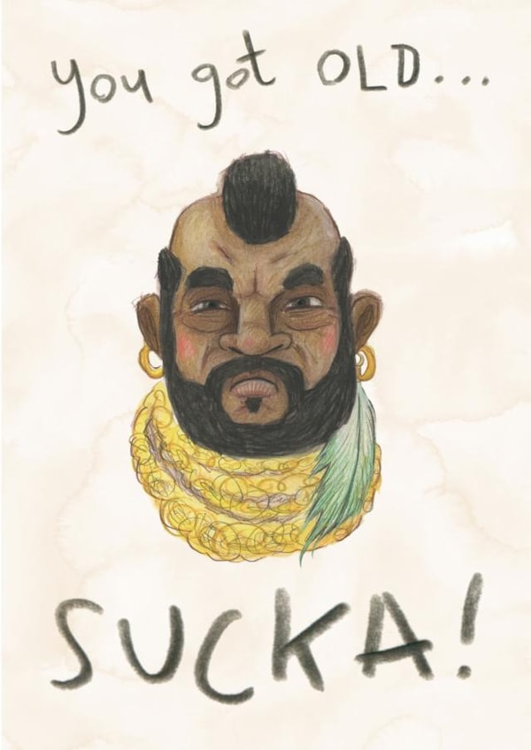 You got old, SUCKA! - Birthday Card - Mr.T - funny humour retro action hero created by The Grey Earl