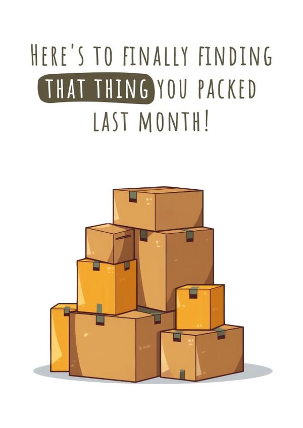 Funny New Home Card - Here's to finally finding that thing you packed last month created by Nova & Sky