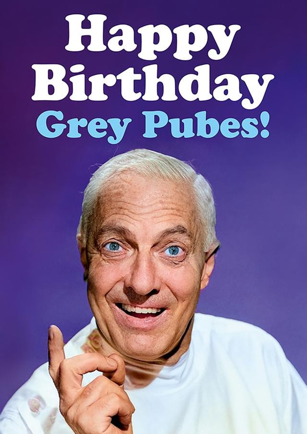 Funny Birthday Card for older Friend or Family - Happy Birthday Grey Pubes created by Dean Morris Cards