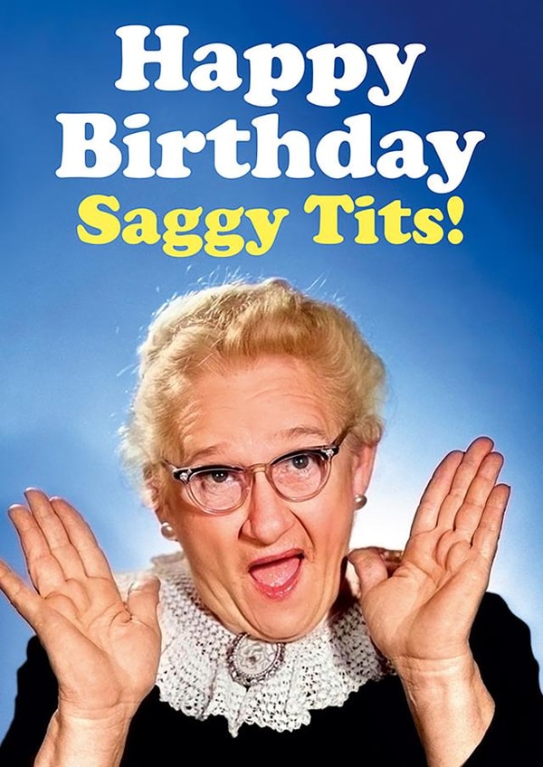 Funny Birthday Card for older friend or family - Happy Birthday Saggy Tits created by Dean Morris Cards