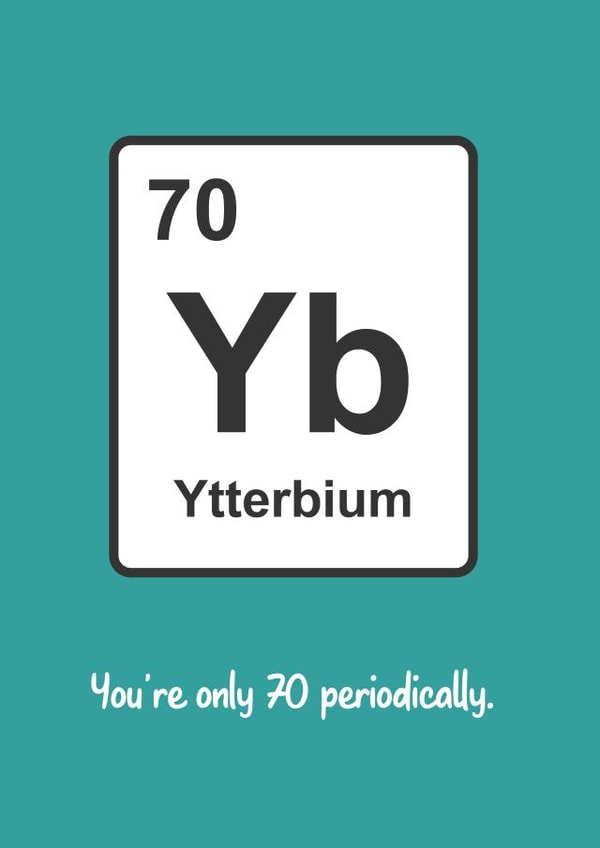 Geeky 70th Birthday Card Periodic Table Element Ytterbium created by Matt Facer