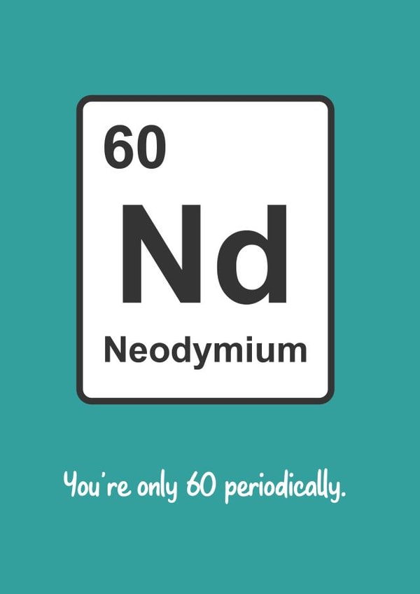 Geeky 60th Periodic Table Element Birthday Card Neodymium created by Matt Facer