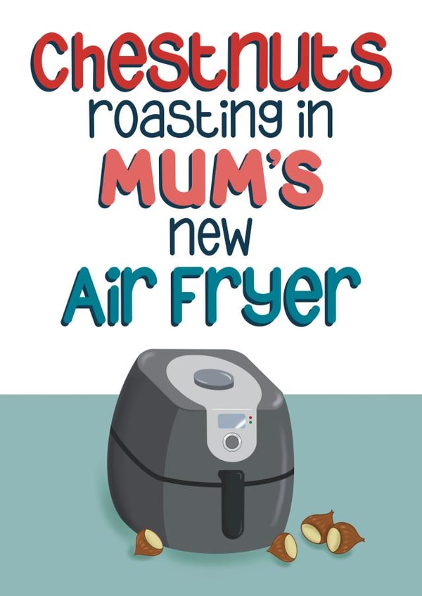 Funny Christmas Card - Mum - Chestnuts Roasting - Air Fryer created by Presents Felt