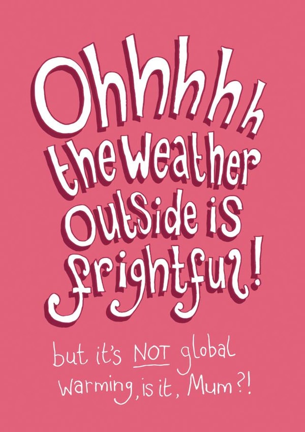 Ohhhhh the Weather Outside is Frightful - Funny Christmas card for Mum created by The Curious Pancake