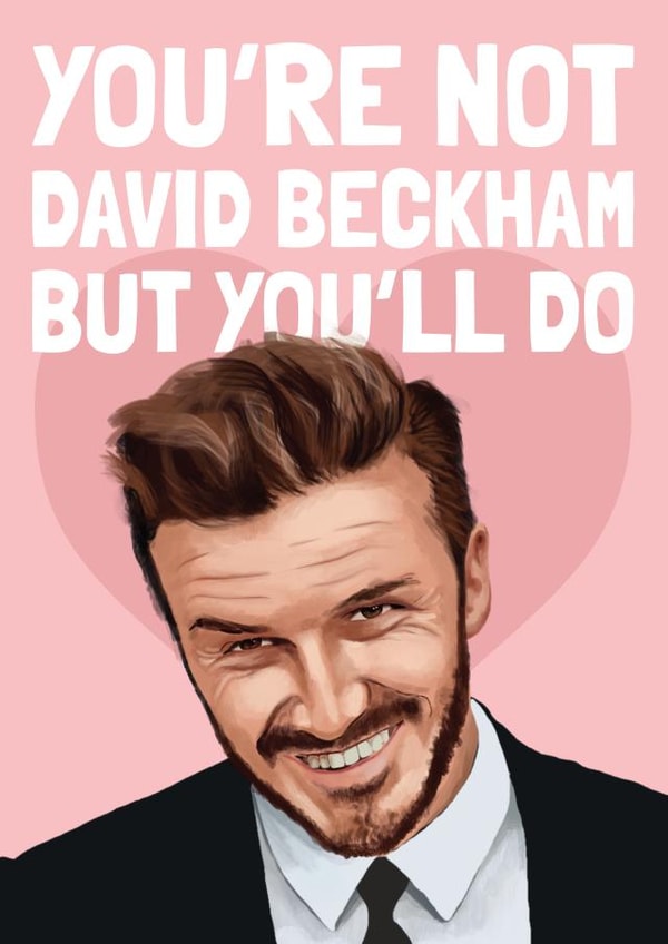 Funny David Beckham Card - Not Beckham but you'll do created by AbiGoLucky