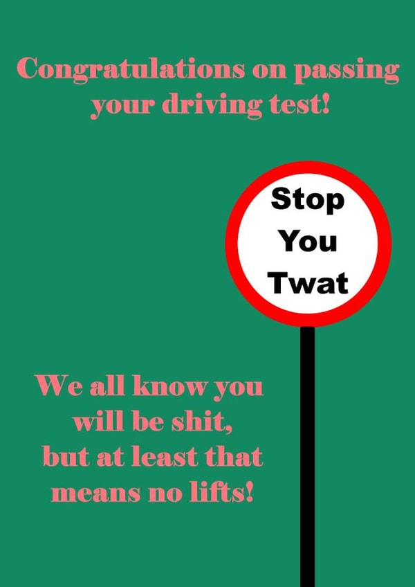Stop You Twat - Congratulations on passing your driving test! created by RoLi Designs