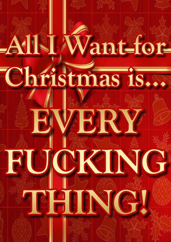 All I Want For Christmas Is EVERY FUCKING THING! created by @SwearingKids
