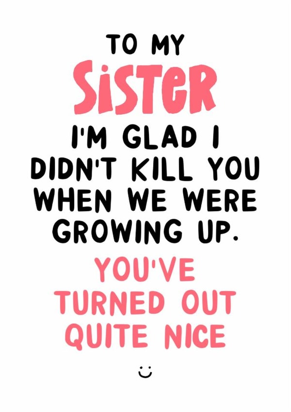 Funny Birthday Card - Glad I didn't kill you when we were growing up! created by Ginger Peach Design