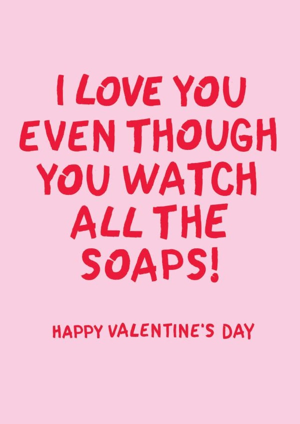 Funny Valentines Card - I love you even though you watch all the soaps! created by The Boy and the Bear