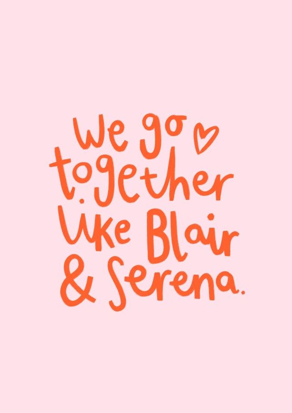 Gossip Girl Galentine's Card - We go together like Blair & Serena created by Charley Muttitt