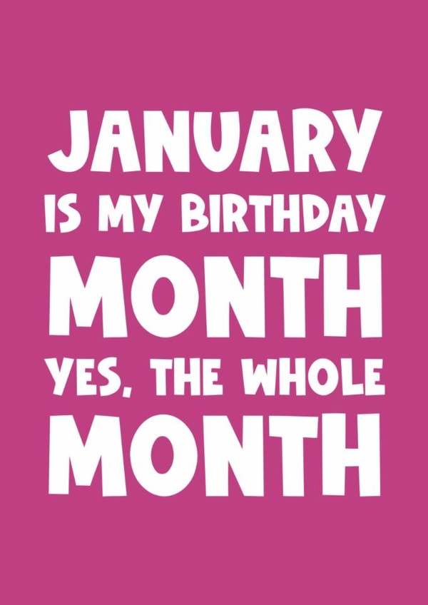 Funny January happy birthday card - celebrate the whole month created by Naomi Park