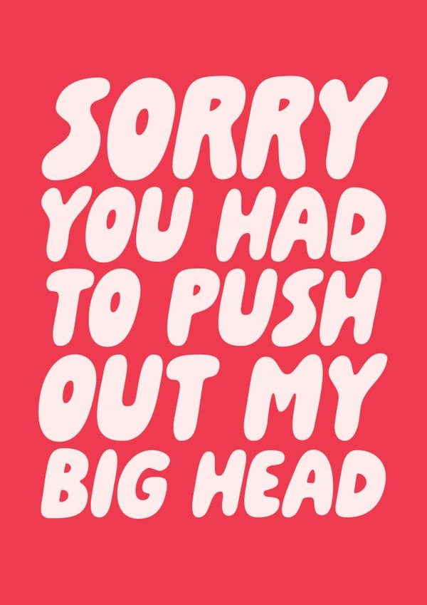 Sorry You Had To Push Out My Big Head - Funny Mother's Day Card created by Studio Doodles