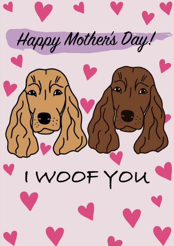Cute Mother’s Day card - Cocker Spaniel - I Woof You created by TheYoungBandit .