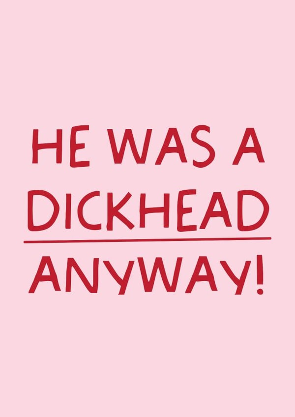 Funny Break Up/Divorce Card - He Was A Dickhead Anyway! created by Puns and Needles