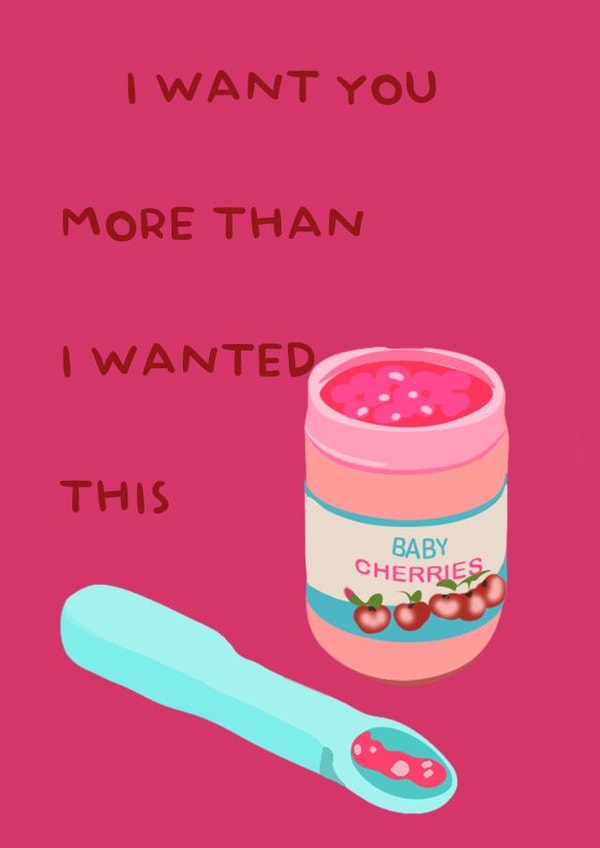 I want you more than I wanted baby cherries created by Pip Page