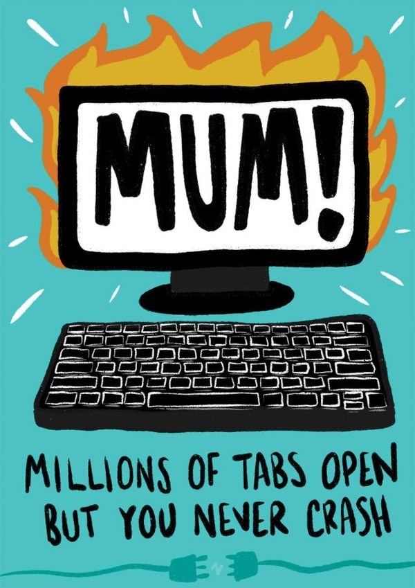 Funny Mothers Day Card - Millions of Tabs But Never Crash created by Bishop, Please!
