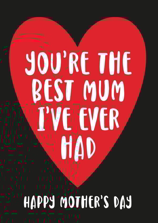 Funny Mothers Day Card - Best mum I've ever had created by Cookie Design