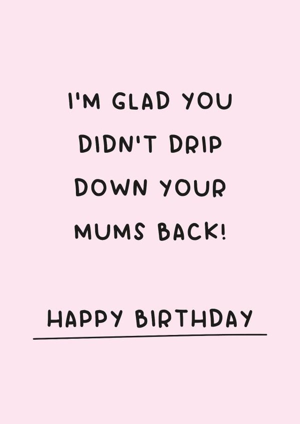 Funny Birthday Card - I'm Glad You Didn't Drip Down Your Mums Back created by Gem Draws Stuff