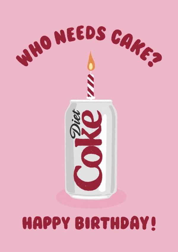 Illustrated Birthday Card - Diet Coke - Who Needs Cake created by Ella Goddard