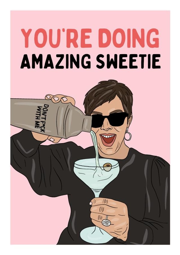 You’re Doing Amazing Sweetie Birthday Card - Kris Jenner Funny Kardashian Card created by Happy Cacti