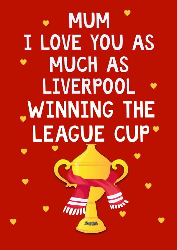 Liverpool FC Mother's Day Card - Love you as much as Liverpool winning the League cup created by Kerrylovescards