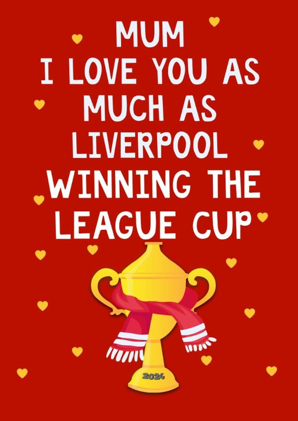 Liverpool FC Mother's Day Card - Love you as much as Liverpool winning the League cup created by Kerrylovescards