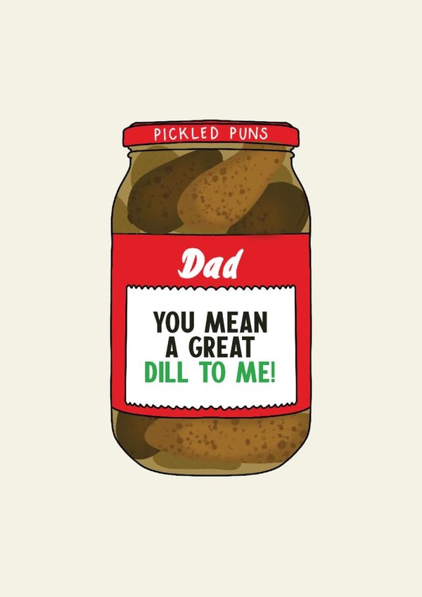 Dad you mean a great dill to me - funny pickle fathers day card created by Jamie Lindsay
