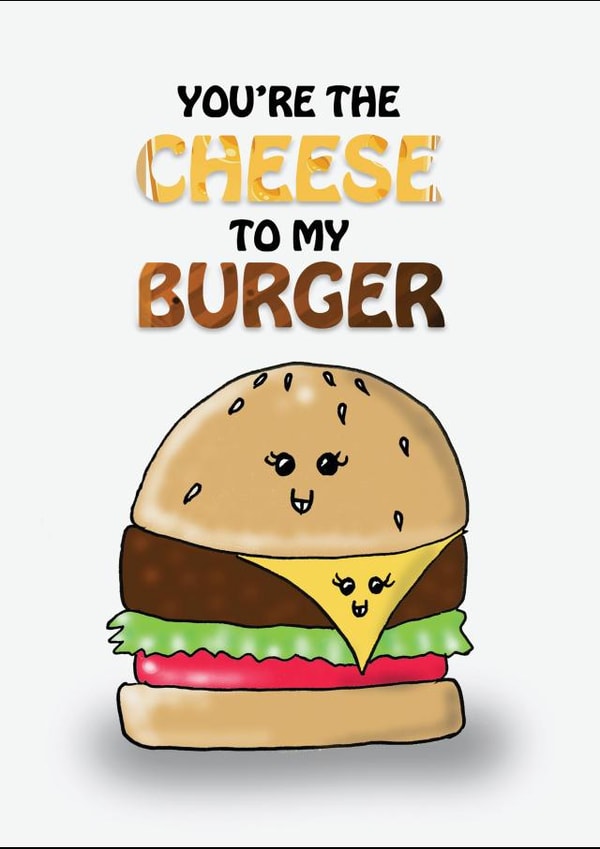 Birthday/Anniversary card for anyone special = You're the cheese to my burger! created by Aneela Shakoor
