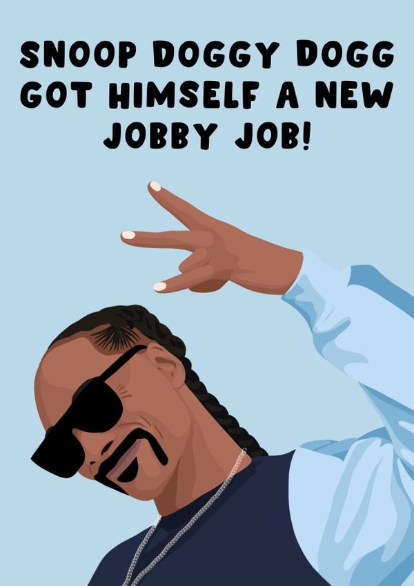 Funny New Job Card - Snoop Doggy Dogg Got Himself A New Jobby Job created by Pink Peach Cards