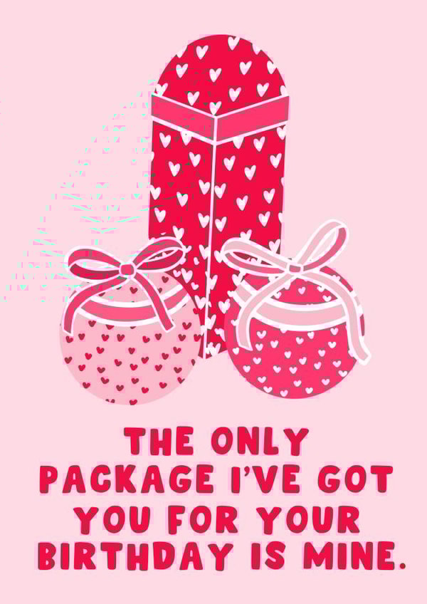 Naughty Birthday Card - The Only Package Ive Got You For Your Birthday Is Mine created by Pink Peach Cards