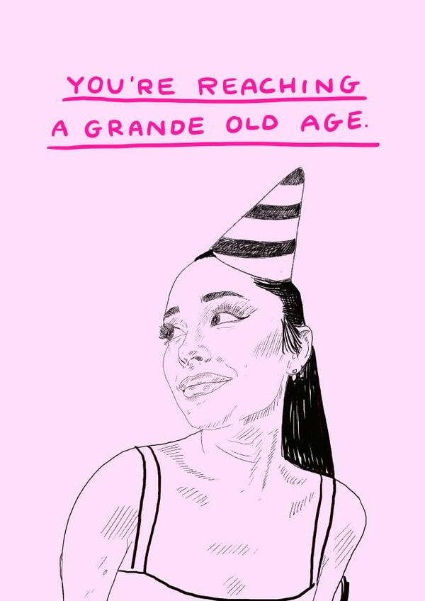 Funny Birthday Card - Ariana Grande - You're Reaching A Grande Old Age created by JOLLY AWESOME