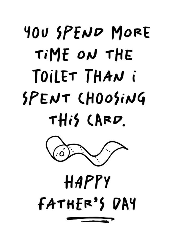 Funny Fathers Day Card - Spent More Time On The Toilet created by Sunflower Designs