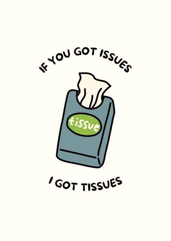 Cute Thinking Of You Card - If You Got Issues, I Got Tissues created by With Love Laxmi