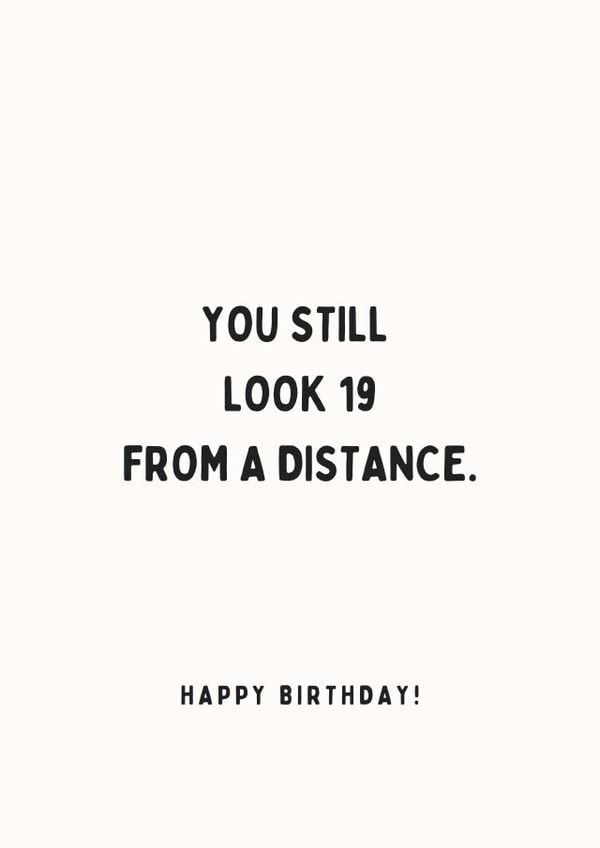 Funny Birthday Card - Still look 19 From a Distance created by With Love Laxmi