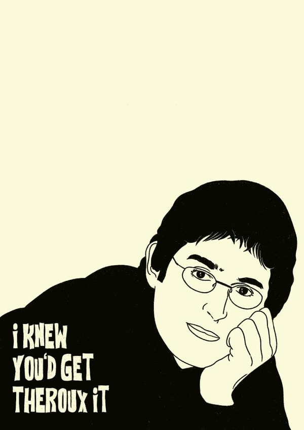 Louis Theroux celebration card- I knew you’d get Theroux it created by Lucy Coulson