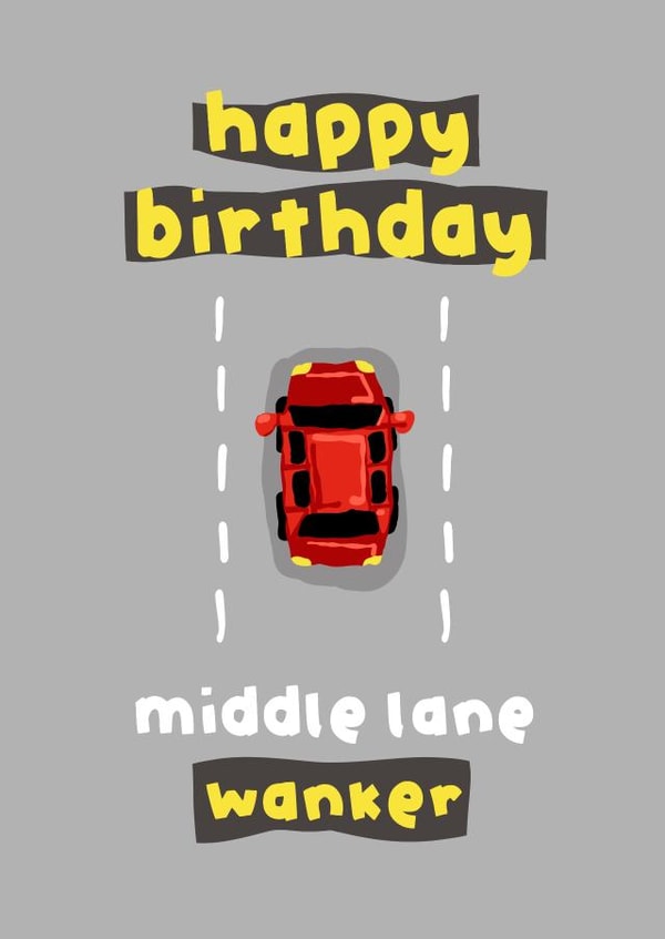 Funny Birthday Card - For a Bad Driver - Middle Lane W**ker created by The Playful Indian