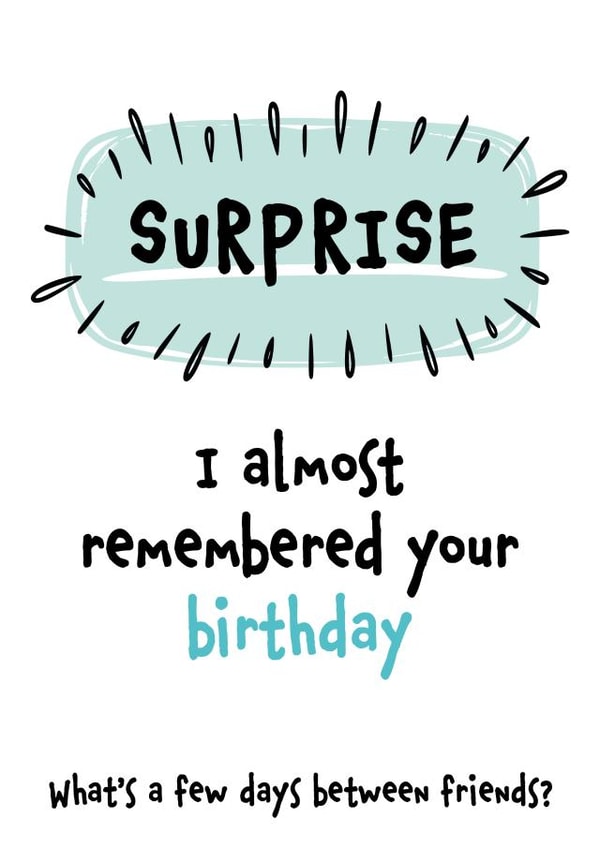 Funny Belated Birthday Card - Surprise - I Almost Remembered Your Birthday created by Fiona Williams Designs