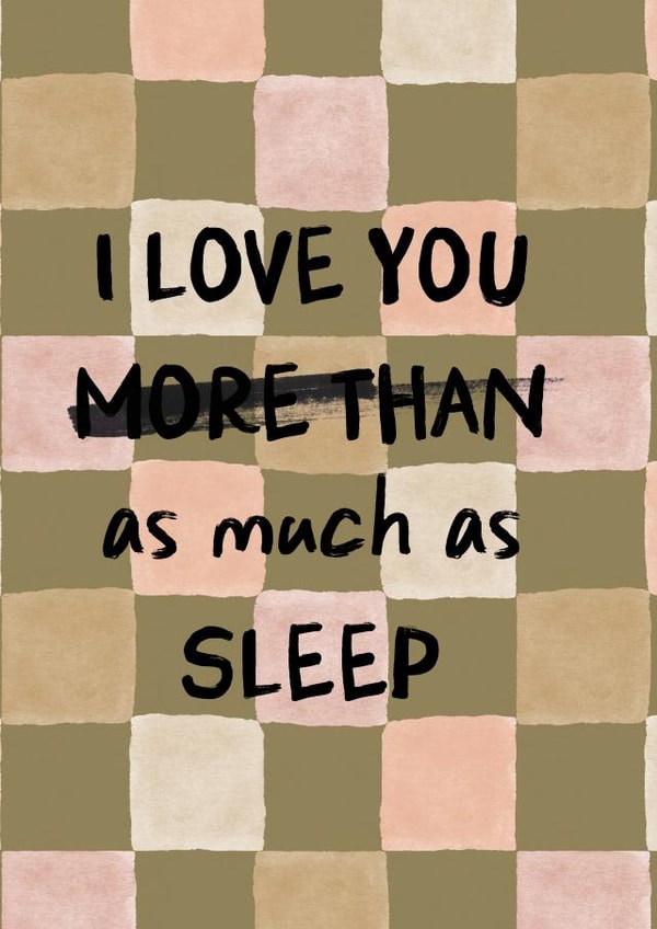 Funny Father's Day or Mother's Day Card - I Love You As Much As Sleep created by I am Nat
